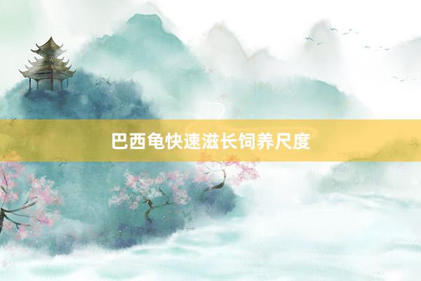 巴西龟快速滋长饲养尺度